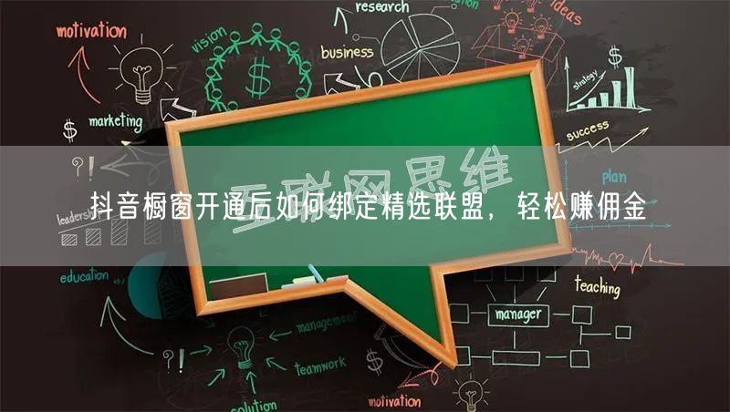 抖音橱窗开通后如何绑定精选联盟，轻松赚佣金