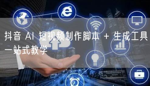 抖音 AI 短视频制作脚本 + 生成工具一站式教学