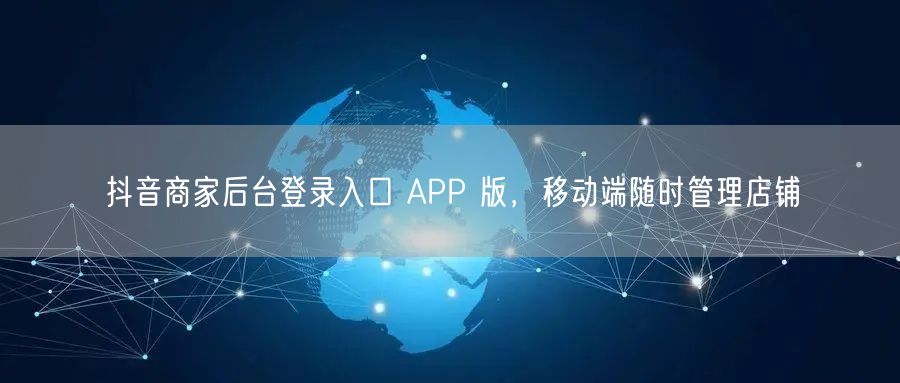 抖音商家后台登录入口 APP 版，移动端随时管理店铺