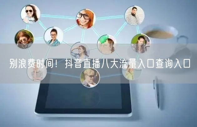 别浪费时间！抖音直播八大流量入口查询入口