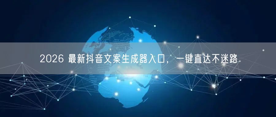 2026 最新抖音文案生成器入口，一键直达不迷路