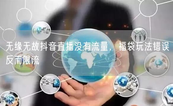 无缘无故抖音直播没有流量，福袋玩法错误反而限流