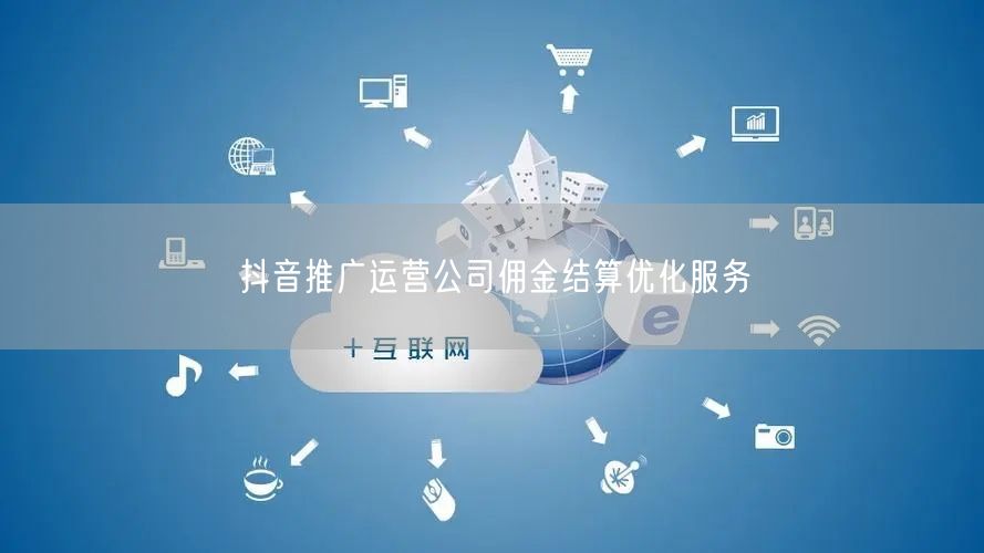 抖音推广运营公司佣金结算优化服务