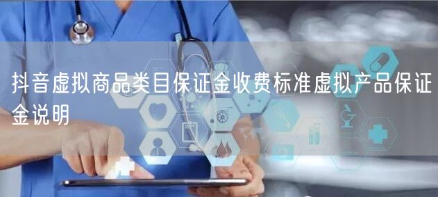 抖音虚拟商品类目保证金收费标准虚拟产品保证金说明