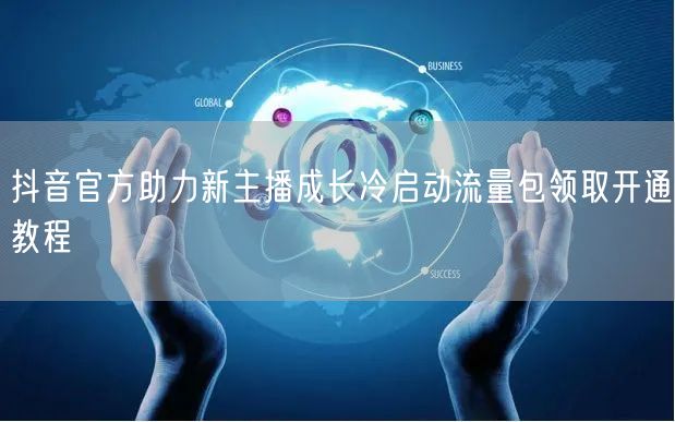 抖音官方助力新主播成长冷启动流量包领取开通教程