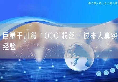 巨量千川涨 1000 粉丝：过来人真实经验