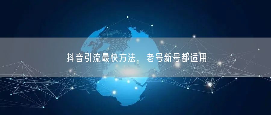 抖音引流最快方法，老号新号都适用