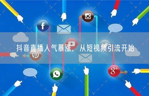 抖音直播人气暴涨，从短视频引流开始
