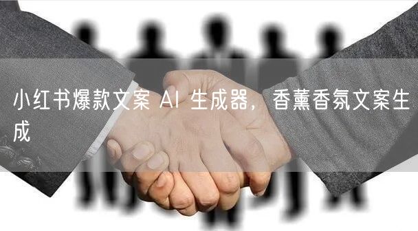 小红书爆款文案 AI 生成器，香薰香氛文案生成