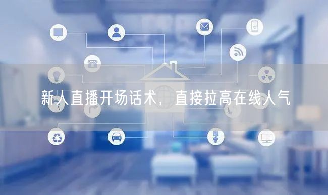新人直播开场话术，直接拉高在线人气