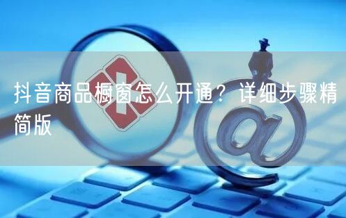 抖音商品橱窗怎么开通？详细步骤精简版