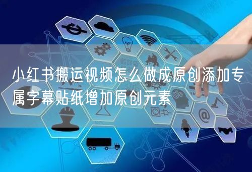 小红书搬运视频怎么做成原创添加专属字幕贴纸增加原创元素