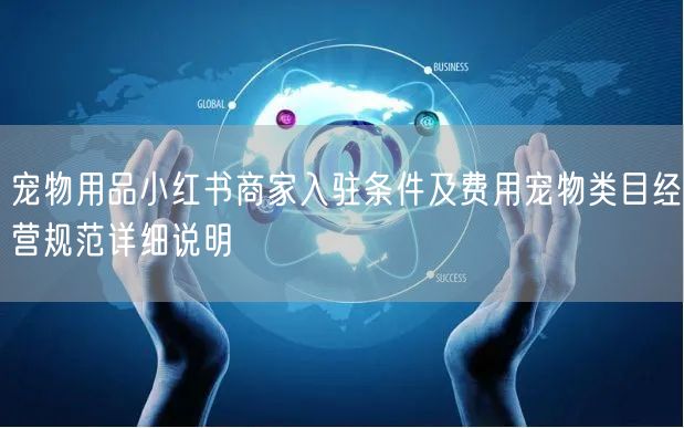 宠物用品小红书商家入驻条件及费用宠物类目经营规范详细说明