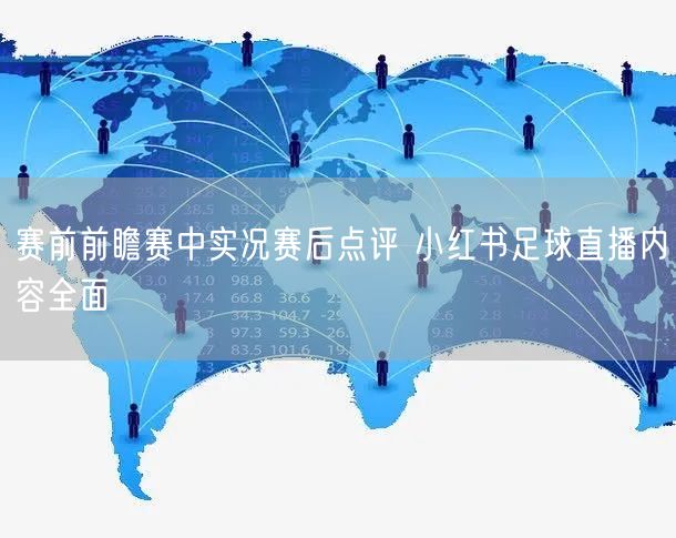 赛前前瞻赛中实况赛后点评 小红书足球直播内容全面