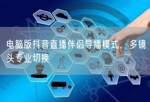 电脑版抖音直播伴侣导播模式，多镜头专业切换