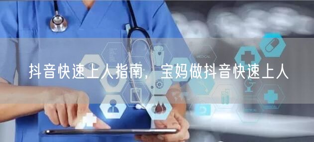 抖音快速上人指南，宝妈做抖音快速上人