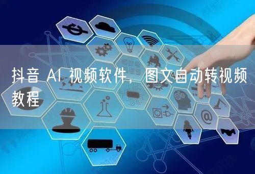 抖音 AI 视频软件，图文自动转视频教程