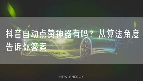 抖音自动点赞神器有吗？从算法角度告诉你答案