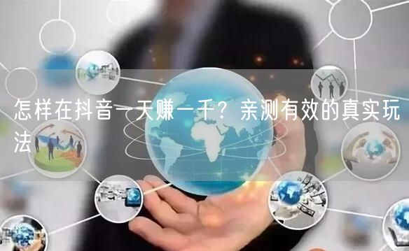 怎样在抖音一天赚一千？亲测有效的真实玩法