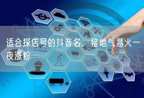 适合探店号的抖音名，接地气易火一夜涨粉