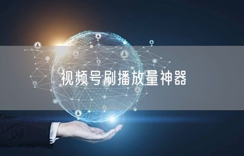 视频号刷播放量神器