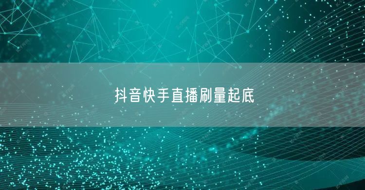 抖音快手直播刷量起底