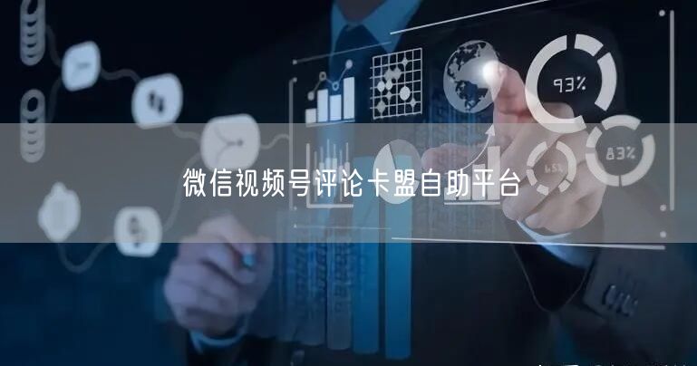 微信视频号评论卡盟自助平台