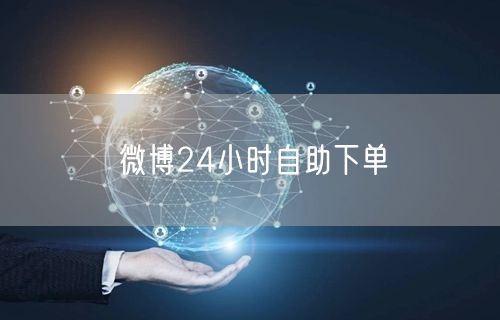 微博24小时自助下单