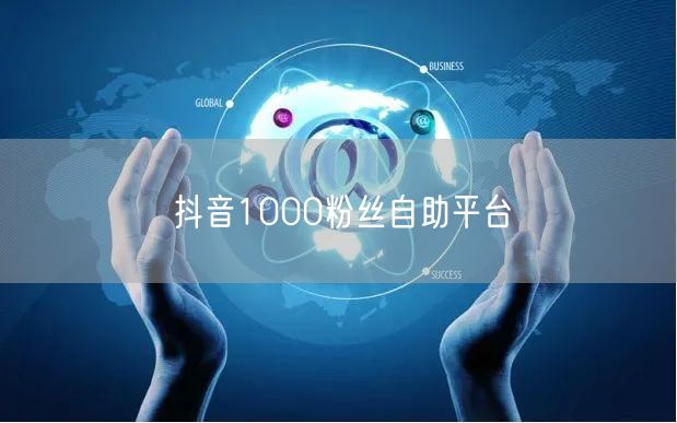 抖音1000粉丝自助平台