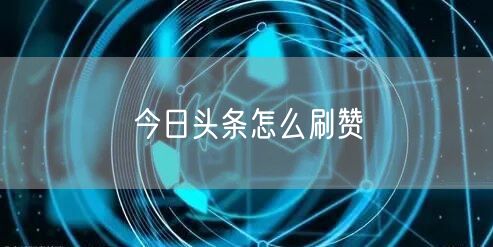 今日头条怎么刷赞