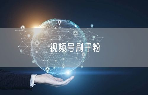 视频号刷千粉