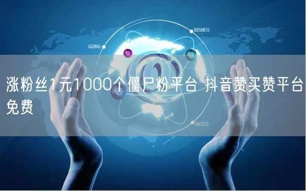 涨粉丝1元1000个僵尸粉平台 抖音赞买赞平台免费
