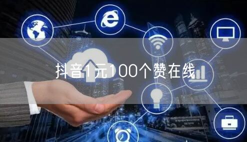 抖音1元100个赞在线